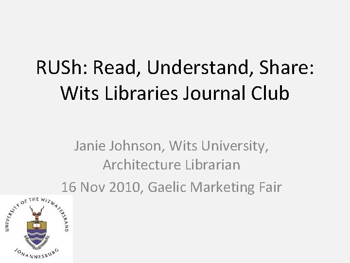 RUSh: Read, Understand, Share: Wits Libraries Journal Club Janie Johnson, Wits University, Architecture Librarian