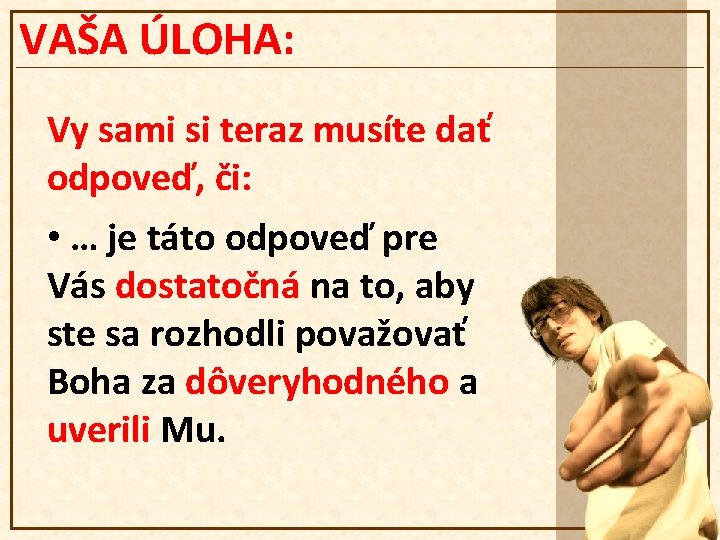 VAŠA ÚLOHA: Vy sami si teraz musíte dať odpoveď, či: • … je táto