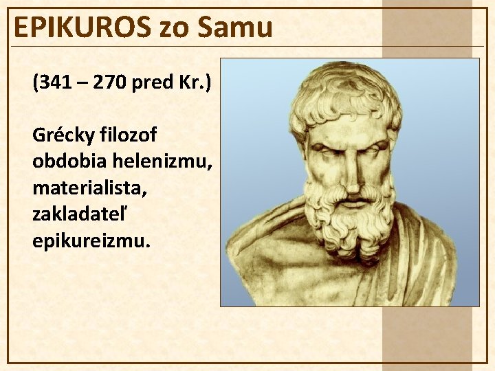 EPIKUROS zo Samu (341 – 270 pred Kr. ) Grécky filozof obdobia helenizmu, materialista,