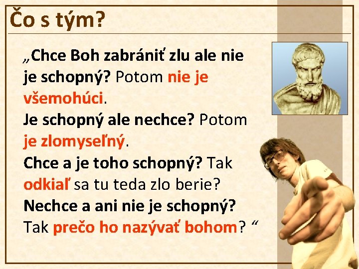 Čo s tým? „Chce Boh zabrániť zlu ale nie je schopný? Potom nie je