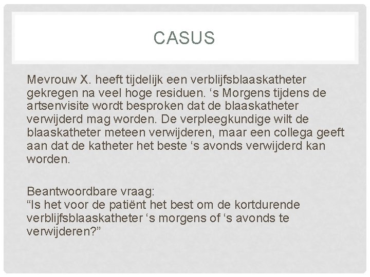 CASUS Mevrouw X. heeft tijdelijk een verblijfsblaaskatheter gekregen na veel hoge residuen. ‘s Morgens