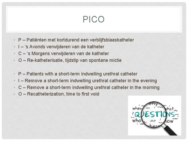 PICO • • P – Patiënten met kortdurend een verblijfsblaaskatheter I – ‘s Avonds