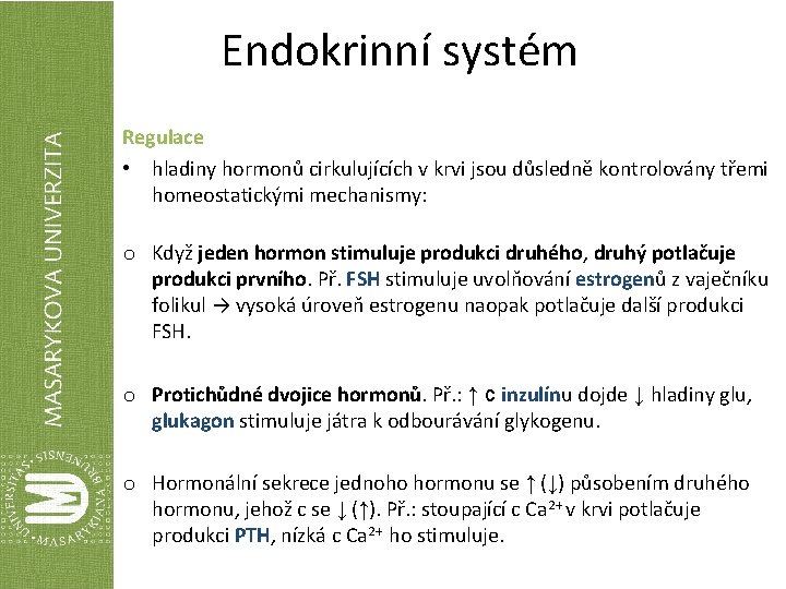 Endokrinní systém Regulace • hladiny hormonů cirkulujících v krvi jsou důsledně kontrolovány třemi homeostatickými