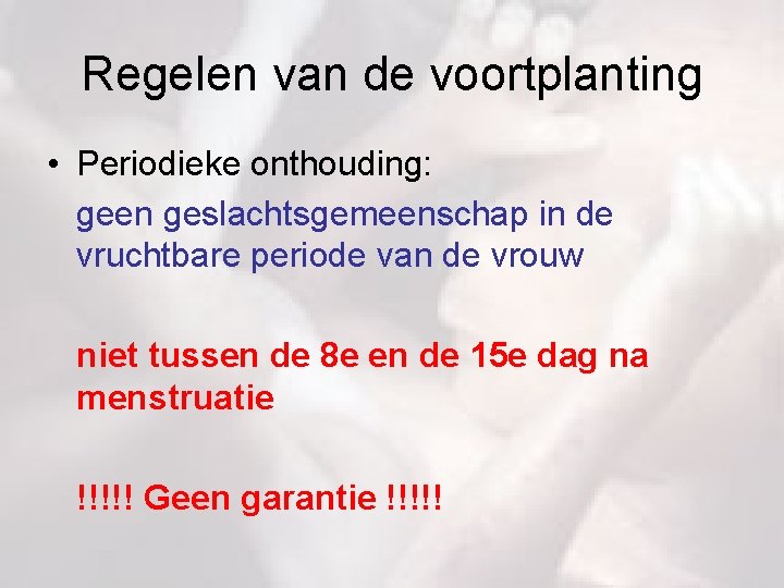 Regelen van de voortplanting • Periodieke onthouding: geen geslachtsgemeenschap in de vruchtbare periode van