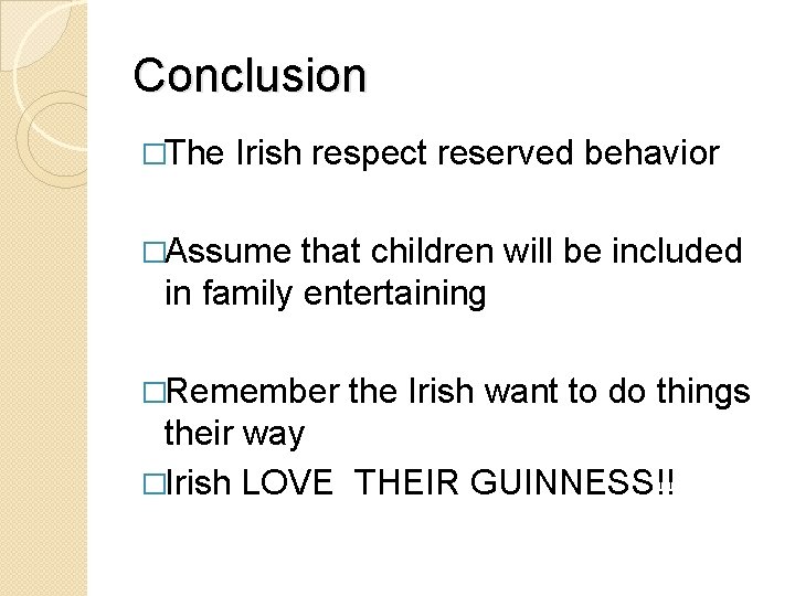 Conclusion �The Irish respect reserved behavior �Assume that children will be included in family