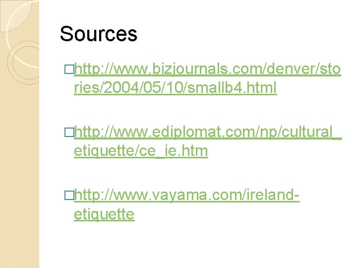 Sources �http: //www. bizjournals. com/denver/sto ries/2004/05/10/smallb 4. html �http: //www. ediplomat. com/np/cultural_ etiquette/ce_ie. htm