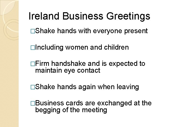 Ireland Business Greetings �Shake hands with everyone present �Including women and children �Firm handshake