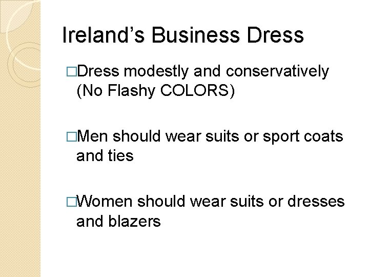 Ireland’s Business Dress �Dress modestly and conservatively (No Flashy COLORS) �Men should wear suits