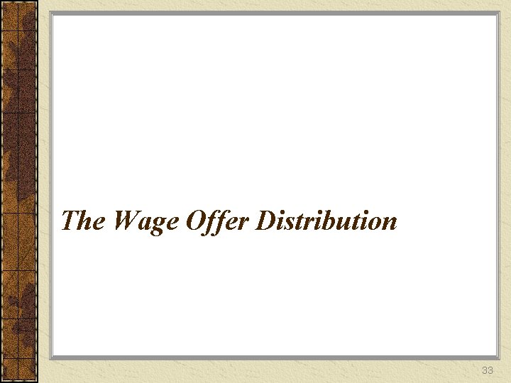 The Wage Offer Distribution 33 