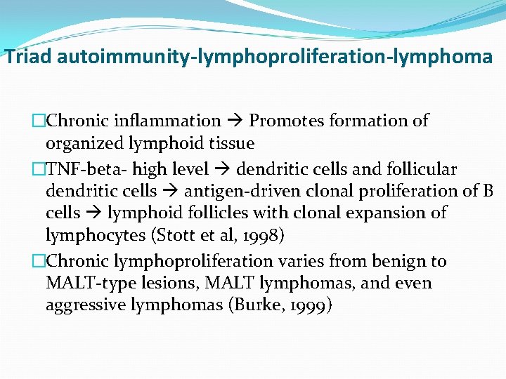 Triad autoimmunity-lymphoproliferation-lymphoma �Chronic inflammation Promotes formation of organized lymphoid tissue �TNF-beta- high level dendritic