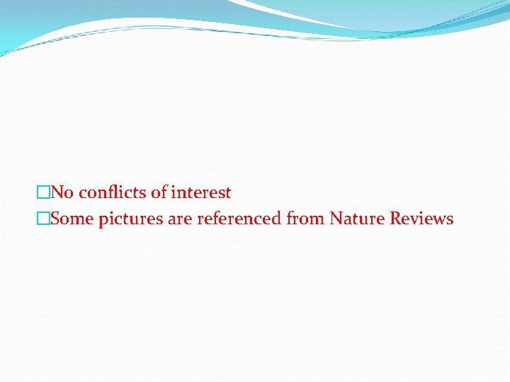 �No conflicts of interest �Some pictures are referenced from Nature Reviews 