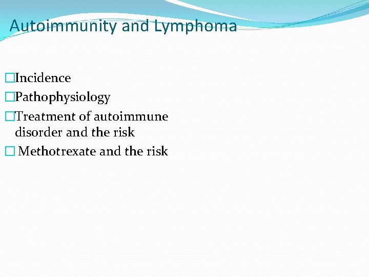 Autoimmunity and Lymphoma �Incidence �Pathophysiology �Treatment of autoimmune disorder and the risk � Methotrexate