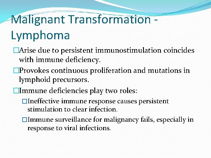 Malignant Transformation Lymphoma �Arise due to persistent immunostimulation coincides with immune deficiency. �Provokes continuous