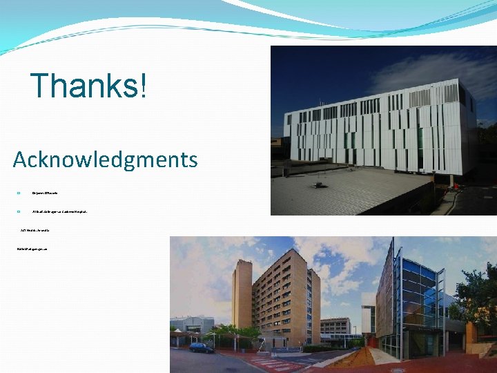 Thanks! Acknowledgments � Dr James D’Rozario � All Staff, Colleagues at Canberra Hospital, ACT