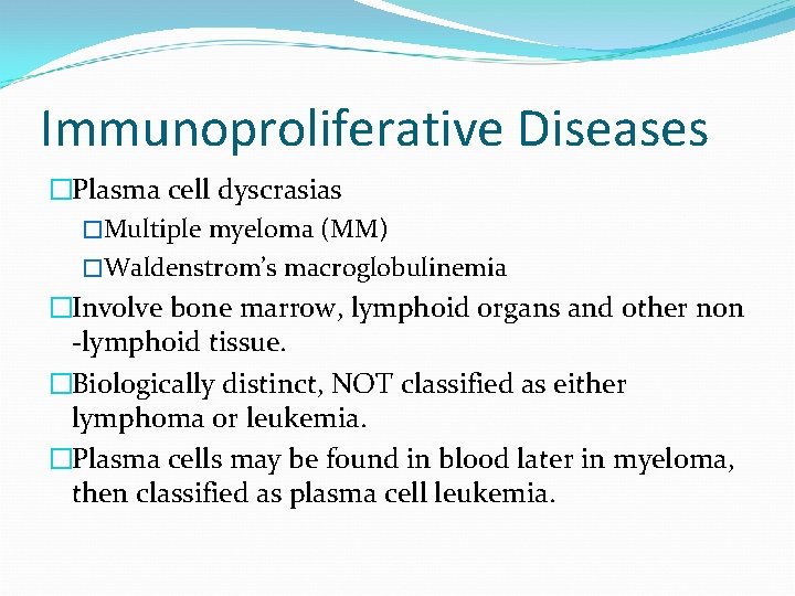 Immunoproliferative Diseases �Plasma cell dyscrasias �Multiple myeloma (MM) �Waldenstrom’s macroglobulinemia �Involve bone marrow, lymphoid