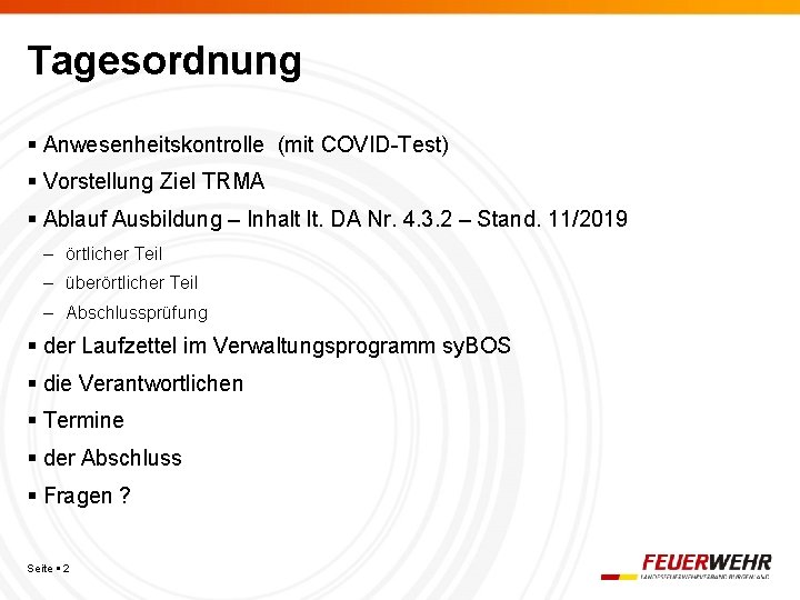 Tagesordnung Anwesenheitskontrolle (mit COVID-Test) Vorstellung Ziel TRMA Ablauf Ausbildung – Inhalt lt. DA Nr.