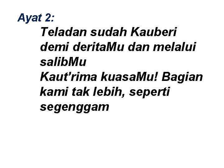 Ayat 2: Teladan sudah Kauberi demi derita. Mu dan melalui salib. Mu Kaut’rima kuasa.