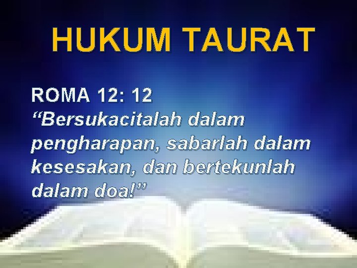 HUKUM TAURAT ROMA 12: 12 “Bersukacitalah dalam pengharapan, sabarlah dalam kesesakan, dan bertekunlah dalam
