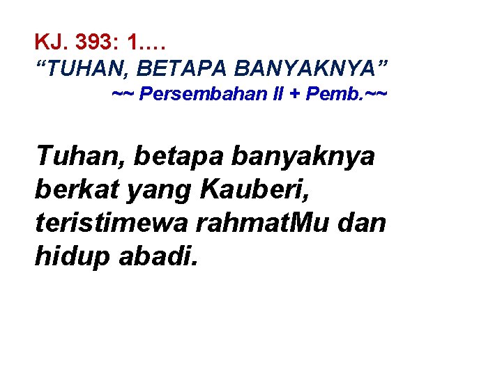 KJ. 393: 1…. “TUHAN, BETAPA BANYAKNYA” ~~ Persembahan II + Pemb. ~~ Tuhan, betapa