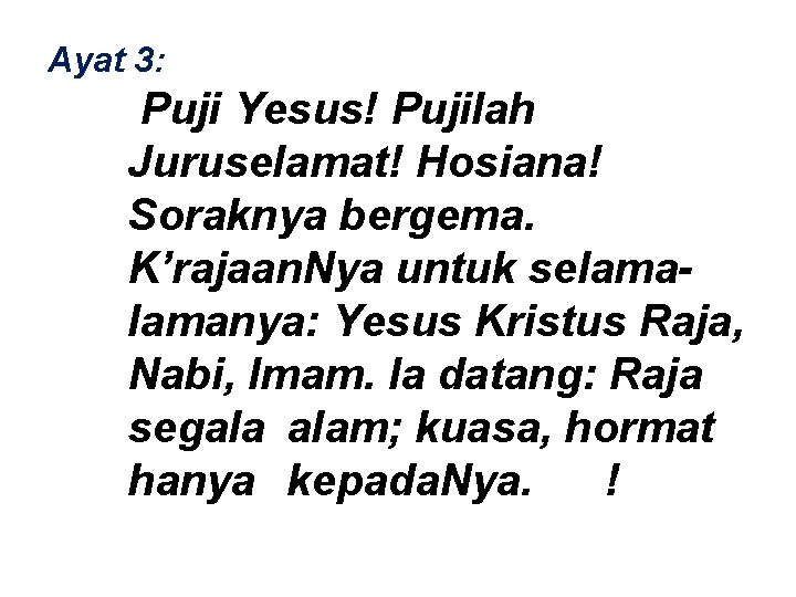 Ayat 3: Puji Yesus! Pujilah Juruselamat! Hosiana! Soraknya bergema. K’rajaan. Nya untuk selamanya: Yesus
