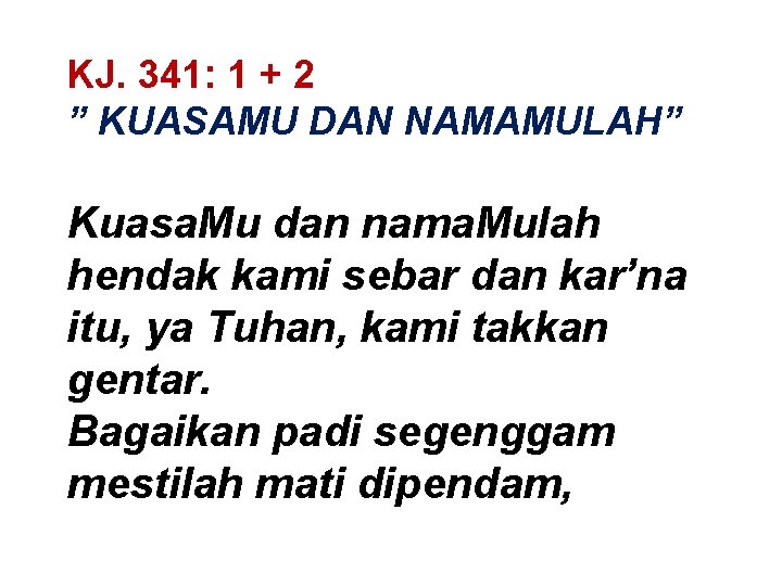 KJ. 341: 1 + 2 ” KUASAMU DAN NAMAMULAH” Kuasa. Mu dan nama. Mulah