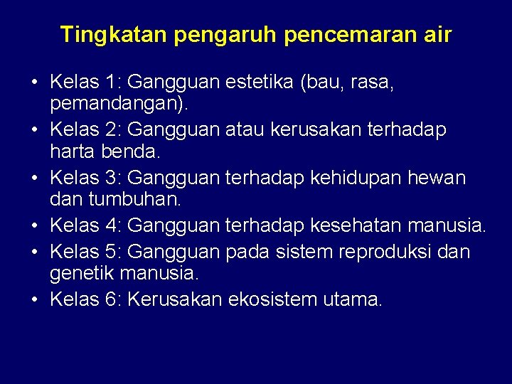 Tingkatan pengaruh pencemaran air • Kelas 1: Gangguan estetika (bau, rasa, pemandangan). • Kelas