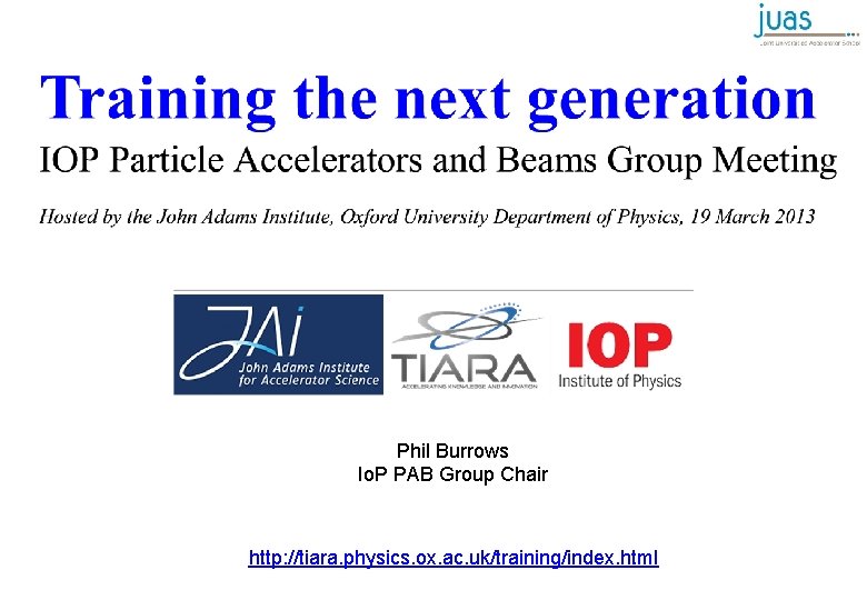 Phil Burrows Io. P PAB Group Chair http: //tiara. physics. ox. ac. uk/training/index. html