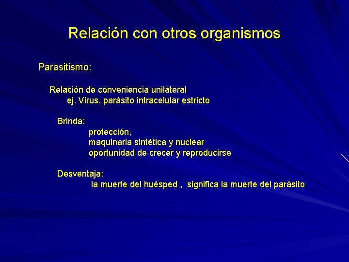 Relación con otros organismos Parasitismo: Relación de conveniencia unilateral ej. Virus, parásito intracelular estricto