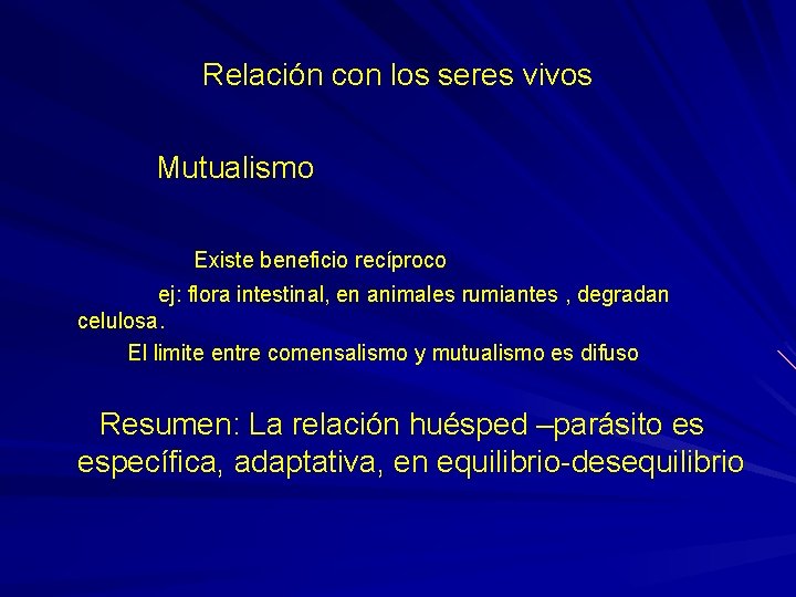 Relación con los seres vivos Mutualismo Existe beneficio recíproco ej: flora intestinal, en animales
