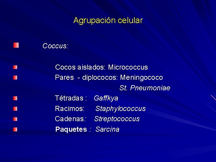 Agrupación celular Coccus: Cocos aislados: Micrococcus Pares - diplococos: Meningococo St. Pneumoniae Tétradas :