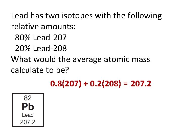 Lead has two isotopes with the following relative amounts: 80% Lead-207 20% Lead-208 What