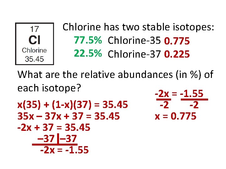 Chlorine has two stable isotopes: 77. 5% Chlorine-35 0. 775 22. 5% Chlorine-37 0.