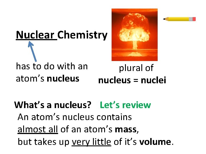 Nuclear Chemistry has to do with an plural of atom’s nucleus = nuclei What’s
