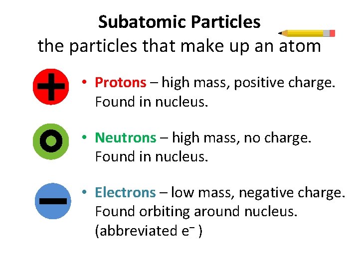 Subatomic Particles the particles that make up an atom • Protons – high mass,