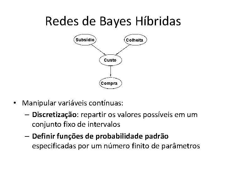 Redes de Bayes Híbridas Subsídio Colheita Custo Compra • Manipular variáveis contínuas: – Discretização: