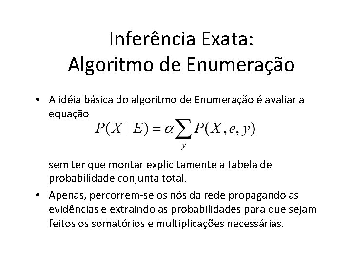 Inferência Exata: Algoritmo de Enumeração • A idéia básica do algoritmo de Enumeração é
