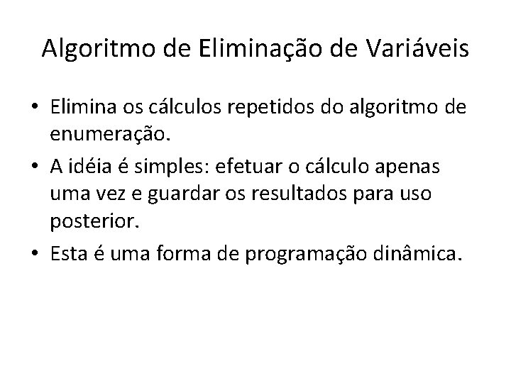 Algoritmo de Eliminação de Variáveis • Elimina os cálculos repetidos do algoritmo de enumeração.