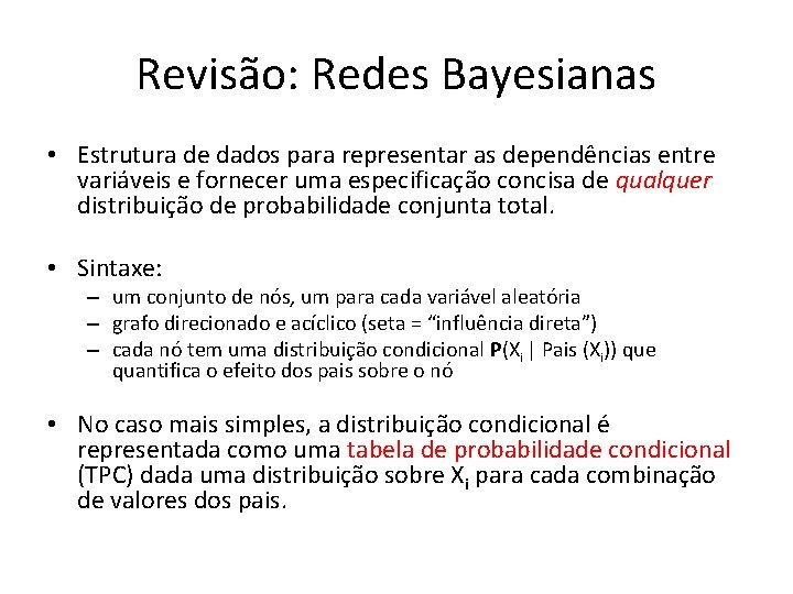 Revisão: Redes Bayesianas • Estrutura de dados para representar as dependências entre variáveis e