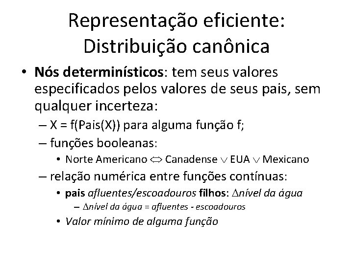 Representação eficiente: Distribuição canônica • Nós determinísticos: tem seus valores especificados pelos valores de