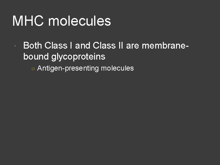 MHC molecules Both Class I and Class II are membranebound glycoproteins ○ Antigen-presenting molecules