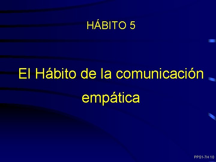 HÁBITO 5 El Hábito de la comunicación empática PPS 1 -7 H 10 