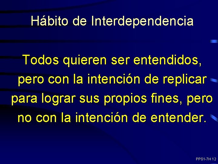 Hábito de Interdependencia Todos quieren ser entendidos, pero con la intención de replicar para