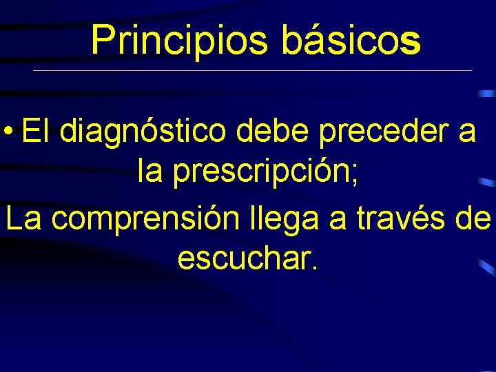 Principios básicos • El diagnóstico debe preceder a la prescripción; La comprensión llega a