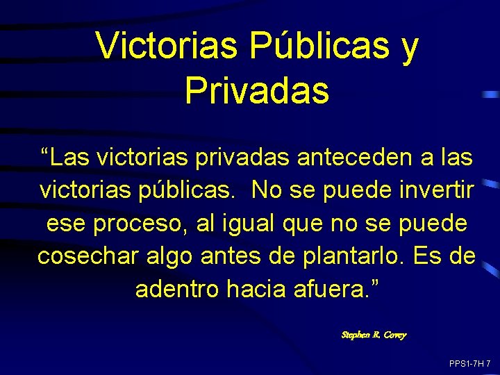 Victorias Públicas y Privadas “Las victorias privadas anteceden a las victorias públicas. No se