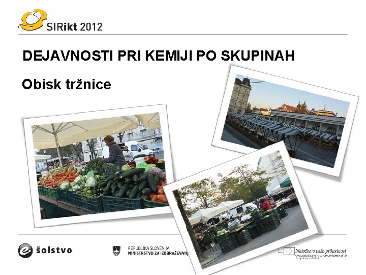 DEJAVNOSTI PRI KEMIJI PO SKUPINAH Obisk tržnice DEJAVNOSTI PRI KEMIJI PO SKUPINAH Obisk tržnice