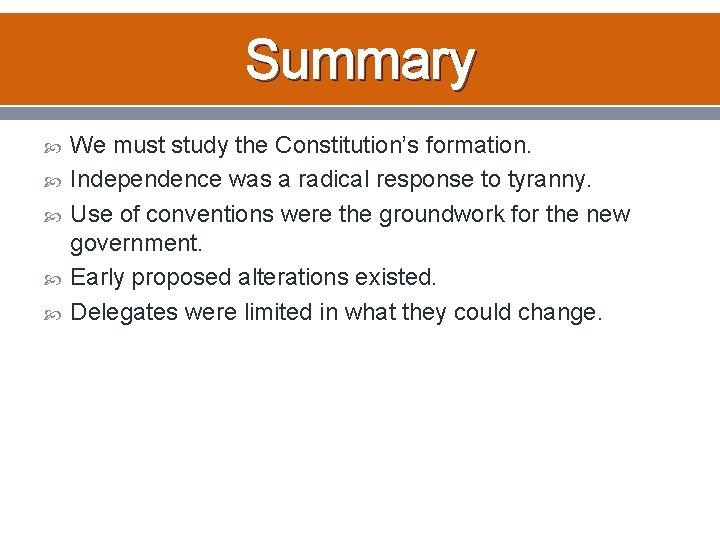 Summary We must study the Constitution’s formation. Independence was a radical response to tyranny.