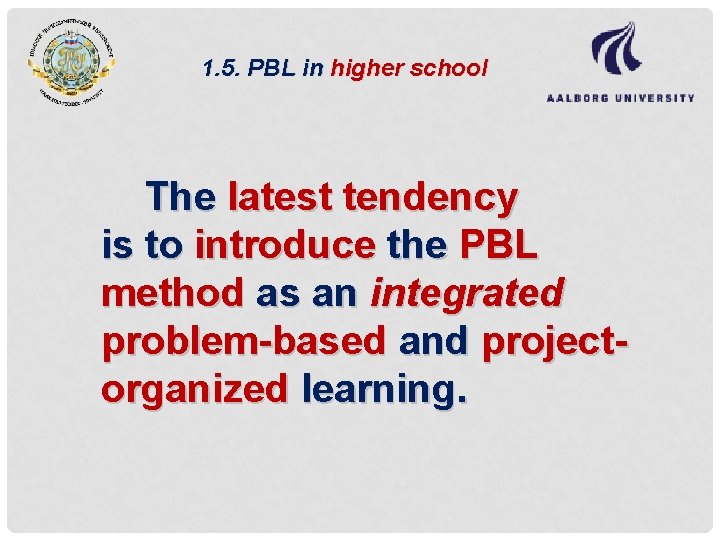 1. 5. PBL in higher school The latest tendency is to introduce the PBL