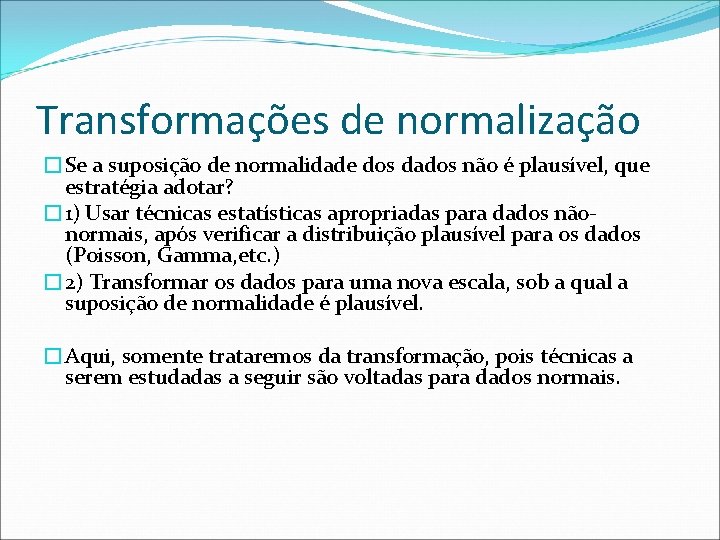 Transformações de normalização �Se a suposição de normalidade dos dados não é plausível, que