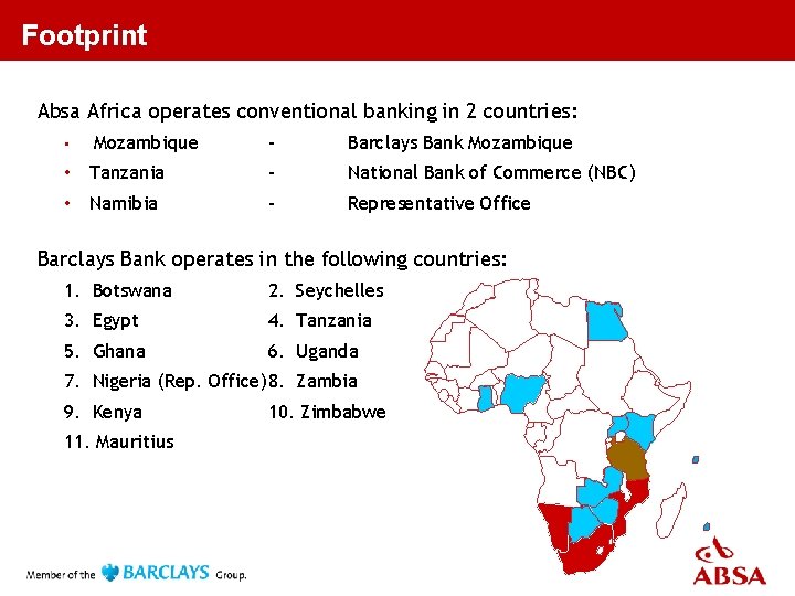 Footprint Absa Africa operates conventional banking in 2 countries: - Barclays Bank Mozambique •