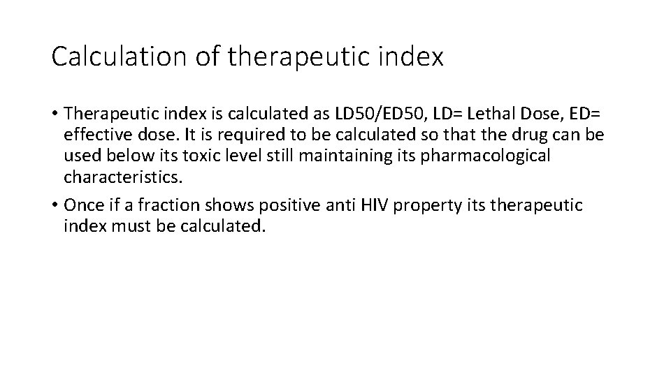 Calculation of therapeutic index • Therapeutic index is calculated as LD 50/ED 50, LD=